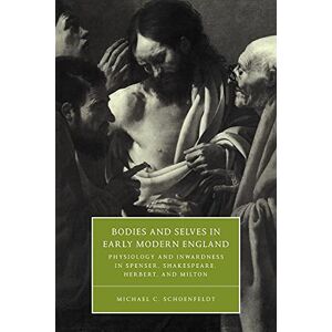 Schoenfeldt Bodies & Selves Early Mod England: Physiology and Inwardness in Spenser, Shakespeare, Herbert, and Milton: 34 (Cambridge Studies in Renaissance Literature and Culture, Series Number 34) Schoenfeldt Bodies & Selves Early Mod England: Physiology and Inwardness in Spenser, Shakespeare, Herbert, and Milton: 34 (Cambridge Studies in Renaissance Literature and Culture, Series Number 34)