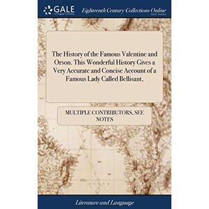 Multiple Contributors The History of the Famous Valentine and Orson. This Wonderful History Gives a Very Accurate and Concise Account of a Famous Lady Called Bellisant, Multiple Contributors The History of the Famous Valentine and Orson. This Wonderful History Gives a Very Accurate and Concise Account of a Famous Lady Called Bellisant,