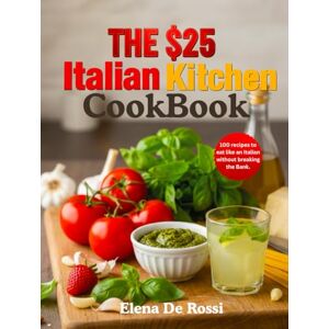 De Rossi, Elena The $25 Italian Kitchen Cookbook: 100 recipes to eat like an Italian without breaking the Bank. De Rossi, Elena The $25 Italian Kitchen Cookbook: 100 recipes to eat like an Italian without breaking the Bank.