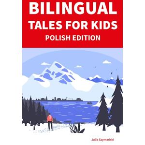 Szymański, Julia Bilingual Tales For Kids : Polish Edition 25 Captivating Stories in Polish and English (Learn Polish for Children) Szymański, Julia Bilingual Tales For Kids : Polish Edition 25 Captivating Stories in Polish and English (Learn Polish for Children)