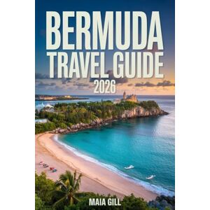 Gill, Maia Bermuda Travel Guide 2026: The Essential Companion to Experience the Atlantic Paradise with Hidden Gems, Detailed Maps, and Seamless Itineraries Gill, Maia Bermuda Travel Guide 2026: The Essential Companion to Experience the Atlantic Paradise with Hidden Gems, Detailed Maps, and Seamless Itineraries
