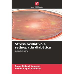 Youness, Eman Refaat Stress oxidativo e retinopatia diabética: Uma visão geral Youness, Eman Refaat Stress oxidativo e retinopatia diabética: Uma visão geral