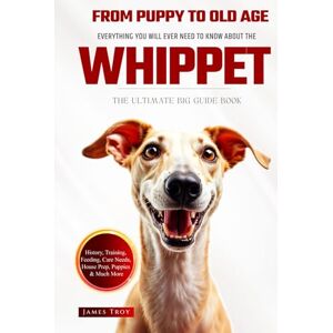 Troy, James The Ultimate Whippet Big Guide: Everything You Will Ever Need To Know About The Whippet Book Troy, James The Ultimate Whippet Big Guide: Everything You Will Ever Need To Know About The Whippet Book