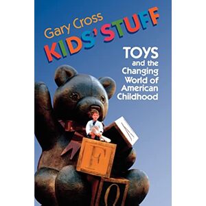 Cross Kids' Stuff: Toys and the Changing World of American Childhood Cross Kids' Stuff: Toys and the Changing World of American Childhood