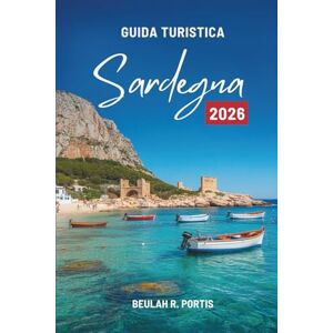 Portis, Beulah R. GUIDA TURISTICA Sardegna 2026: Un viaggio amichevole attraverso l'isola italiana del sole e del mare Portis, Beulah R. GUIDA TURISTICA Sardegna 2026: Un viaggio amichevole attraverso l'isola italiana del sole e del mare