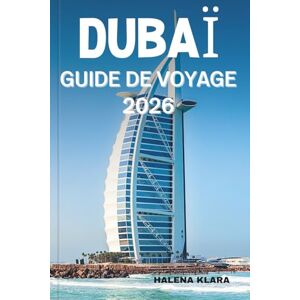 KLARA, HALENA DUBAÏ GUIDE DE VOYAGE 2026: Découvrez des joyaux cachés, des boutiques de luxe, des aventures palpitantes, des sites emblématiques et des expériences inoubliables. KLARA, HALENA DUBAÏ GUIDE DE VOYAGE 2026: Découvrez des joyaux cachés, des boutiques de luxe, des aventures palpitantes, des sites emblématiques et des expériences inoubliables.