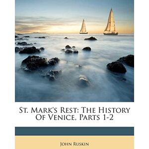 Ruskin, John St. Mark's Rest: The History of Venice, Parts 1-2 Ruskin, John St. Mark's Rest: The History of Venice, Parts 1-2