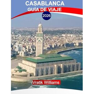 Williams, Vratik CASABLANCA GUÍA DE VIAJE 2026: Experimente Casablanca como un local: las principales atracciones, vida nocturna y aventuras fuera de lo común de 2026 Williams, Vratik CASABLANCA GUÍA DE VIAJE 2026: Experimente Casablanca como un local: las principales atracciones, vida nocturna y aventuras fuera de lo común de 2026