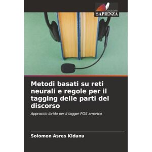 Kidanu, Solomon Asres Metodi basati su reti neurali e regole per il tagging delle parti del discorso: Approccio ibrido per il tagger POS amarico Kidanu, Solomon Asres Metodi basati su reti neurali e regole per il tagging delle parti del discorso: Approccio ibrido per il tagger POS amarico