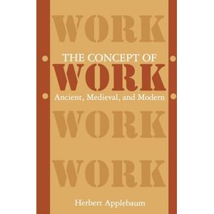 Applebaum, Herbert The Concept of Work: Ancient, Medieval, and Modern (SUNY series in the Anthropology of Work) Applebaum, Herbert The Concept of Work: Ancient, Medieval, and Modern (SUNY series in the Anthropology of Work)