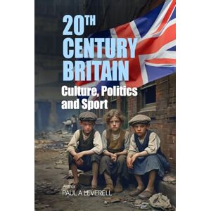 Leverell, Paul A Culture, Politics and Sport: Britain in the 20th Century: Bitesize Britain Leverell, Paul A Culture, Politics and Sport: Britain in the 20th Century: Bitesize Britain