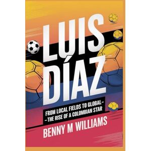 M.Williams, Benny Luis Diaz: From Local Fields to Global Glory- The Rise of a Colombian Star M.Williams, Benny Luis Diaz: From Local Fields to Global Glory- The Rise of a Colombian Star