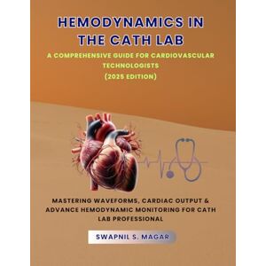 SM, Swapnil Hemodynamics in the Cath Lab: A Comprehensive Guide for Cardiovascular Technologists: Mastering Pressure Waveforms, Cardiac Output, and Advanced ... ... Cardiac Diagnostics & Interventions) SM, Swapnil Hemodynamics in the Cath Lab: A Comprehensive Guide for Cardiovascular Technologists: Mastering Pressure Waveforms, Cardiac Output, and Advanced ... ... Cardiac Diagnostics & Interventions)