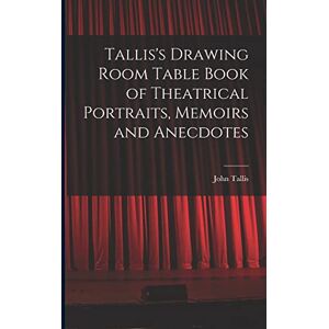 Tallis, John 1817-1876 Tallis's Drawing Room Table Book of Theatrical Portraits, Memoirs and Anecdotes Tallis, John 1817-1876 Tallis's Drawing Room Table Book of Theatrical Portraits, Memoirs and Anecdotes
