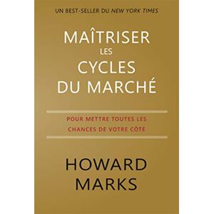 Marks, Howard Maîtriser les cycles du marché: Pour mettre toutes les chances de votre côté Marks, Howard Maîtriser les cycles du marché: Pour mettre toutes les chances de votre côté