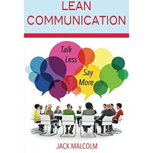 Malcolm, Jack Lean Communication: Talk Less, Say More Malcolm, Jack Lean Communication: Talk Less, Say More