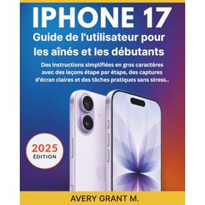 Avery IPHONE 17 Guide de l'utilisateur pour les aînés&les débutants: Des instructions simplifiées&gros caractères avec&leçons étape par étape,des captures ... (IPHONE 17, 17 AIR, PRO, PRO MAX SERIES) Avery IPHONE 17 Guide de l'utilisateur pour les aînés&les débutants: Des instructions simplifiées&gros caractères avec&leçons étape par étape,des captures ... (IPHONE 17, 17 AIR, PRO, PRO MAX SERIES)