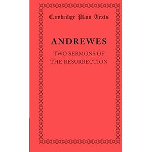 Andrewes, Lancelot Andrewes: Two Sermons of the Resurrection (Cambridge Plain Texts) Andrewes, Lancelot Andrewes: Two Sermons of the Resurrection (Cambridge Plain Texts)