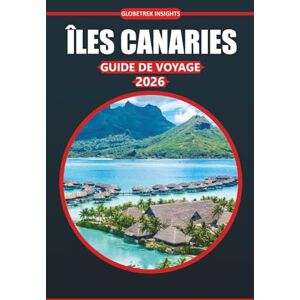 Insights, Globetrek Guide de voyage des îles Canaries 2026: Votre guide complet pour explorer les plages magnifiques, la riche culture, les destinations incontournables, ... pour une escapade parfaite sur l'île Insights, Globetrek Guide de voyage des îles Canaries 2026: Votre guide complet pour explorer les plages magnifiques, la riche culture, les destinations incontournables, ... pour une escapade parfaite sur l'île