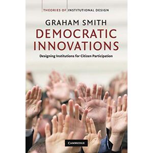 Smith, Graham Democratic Innovations: Designing Institutions for Citizen Participation (Theories of Institutional Design) Smith, Graham Democratic Innovations: Designing Institutions for Citizen Participation (Theories of Institutional Design)