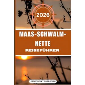 Frederick, Jonathan Y. MAAS-SCHWALM-NETTE REISEFÜHRER: Entdecken Sie sehenswerte Reiseziele, versteckte Juwelen und authentische Erlebnisse. Frederick, Jonathan Y. MAAS-SCHWALM-NETTE REISEFÜHRER: Entdecken Sie sehenswerte Reiseziele, versteckte Juwelen und authentische Erlebnisse.