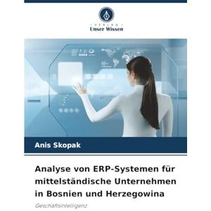 Skopak, Anis Analyse von ERP-Systemen für mittelständische Unternehmen in Bosnien und Herzegowina: Geschäftsintelligenz Skopak, Anis Analyse von ERP-Systemen für mittelständische Unternehmen in Bosnien und Herzegowina: Geschäftsintelligenz