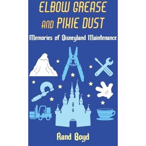 Boyd, Rand Elbow Grease and Pixie Dust: Memories of Disneyland Maintenance Boyd, Rand Elbow Grease and Pixie Dust: Memories of Disneyland Maintenance