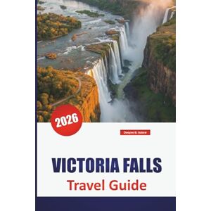 Askew, Dwayne B. VICTORIA FALLS TRAVEL GUIDE 2026: Discover Zimbabwe and Zambia Adventures with Safari Tours, Local Culture, Hidden Gems, and Itineraries for Your Vacation Askew, Dwayne B. VICTORIA FALLS TRAVEL GUIDE 2026: Discover Zimbabwe and Zambia Adventures with Safari Tours, Local Culture, Hidden Gems, and Itineraries for Your Vacation