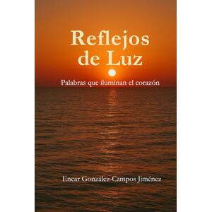 González-Campos Jiménez, Encar Reflejos de Luz: Palabras que iluminan el corazón González-Campos Jiménez, Encar Reflejos de Luz: Palabras que iluminan el corazón