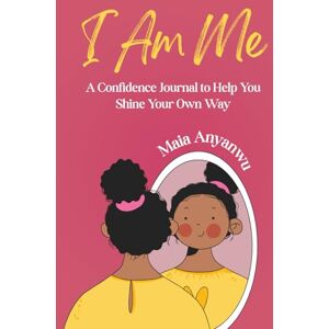 Anyanwu, Maia I AM ME: A Confidence Journal: Positive Affirmations and Activities for Kids Anyanwu, Maia I AM ME: A Confidence Journal: Positive Affirmations and Activities for Kids