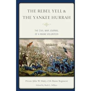 Haley, John Rebel Yell & the Yankee Hurrah: The Civil War Journal of a Maine Volunteer Haley, John Rebel Yell & the Yankee Hurrah: The Civil War Journal of a Maine Volunteer