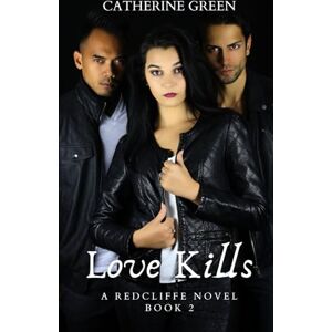 Green, Catherine Love Kills (A Redcliffe Novel) Book 2: The Redcliffe Novels Paranormal Series Green, Catherine Love Kills (A Redcliffe Novel) Book 2: The Redcliffe Novels Paranormal Series