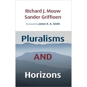 Mouw, Richard J. Pluralism and Horizons: An Essay in Christian Public Philosophy Mouw, Richard J. Pluralism and Horizons: An Essay in Christian Public Philosophy
