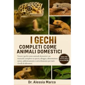 Marco, Dr. Alessia I GECHI COMPLETI COME ANIMALI DOMESTICI: Tenere i gechi come animali domestici: un manuale completo su specie, alloggio, alimentazione, salute, ... per tutti i livelli di allevatori Marco, Dr. Alessia I GECHI COMPLETI COME ANIMALI DOMESTICI: Tenere i gechi come animali domestici: un manuale completo su specie, alloggio, alimentazione, salute, ... per tutti i livelli di allevatori
