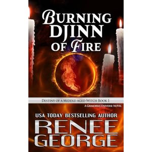 George, Renee Burning Djinn of Fire: Destiny of a Middle-aged Witch Book 1 George, Renee Burning Djinn of Fire: Destiny of a Middle-aged Witch Book 1