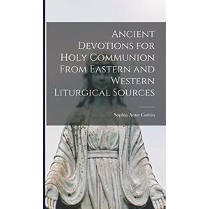 Anne, Cotton Sophia Ancient Devotions for Holy Communion From Eastern and Western Liturgical Sources Anne, Cotton Sophia Ancient Devotions for Holy Communion From Eastern and Western Liturgical Sources