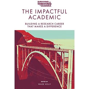 The Impactful Academic: Building a Research Career That Makes a Difference (Surviving and Thriving in Academia) The Impactful Academic: Building a Research Career That Makes a Difference (Surviving and Thriving in Academia)