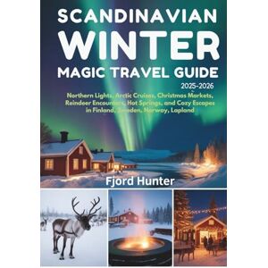Hunter, Fjord SCANDINAVIAN WINTER MAGIC TRAVEL GUIDE 2025–2026: Northern Lights, Arctic Cruises, Christmas Markets, Reindeer Encounters, Hot Springs, and Cozy Escapes in Finland, Sweden, Norway, Lapland Hunter, Fjord SCANDINAVIAN WINTER MAGIC TRAVEL GUIDE 2025–2026: Northern Lights, Arctic Cruises, Christmas Markets, Reindeer Encounters, Hot Springs, and Cozy Escapes in Finland, Sweden, Norway, Lapland