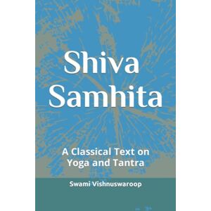 Vishnuswaroop, Swami Shiva Samhita: A Classical Text on Yoga and Tantra Vishnuswaroop, Swami Shiva Samhita: A Classical Text on Yoga and Tantra