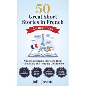 Josette, Jolie 50 Great Short Stories in French for Beginners: A1–A2 Level – 50 Structured Stories to Build Vocabulary, Reading Confidence and Conversational Skills (With English Translation and Audio Download) Josette, Jolie 50 Great Short Stories in French for Beginners: A1–A2 Level – 50 Structured Stories to Build Vocabulary, Reading Confidence and Conversational Skills (With English Translation and Audio Download)