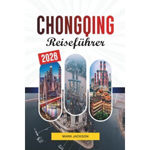 Jackson CHONGQING REISEFÜHRER 2026: Entdecken Sie versteckte Schätze, historische Sehenswürdigkeiten, Reisetipps und unvergessliche Urlaubserlebnisse Jackson CHONGQING REISEFÜHRER 2026: Entdecken Sie versteckte Schätze, historische Sehenswürdigkeiten, Reisetipps und unvergessliche Urlaubserlebnisse