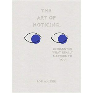 Walker, Rob The Art of Noticing: Rediscover What Really Matters to You Walker, Rob The Art of Noticing: Rediscover What Really Matters to You