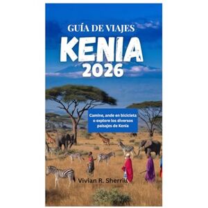Sherrill, Vivian R. GUÍA DE VIAJES A KENIA 2026: Camine, ande en bicicleta o explore los diversos paisajes de Kenia Sherrill, Vivian R. GUÍA DE VIAJES A KENIA 2026: Camine, ande en bicicleta o explore los diversos paisajes de Kenia