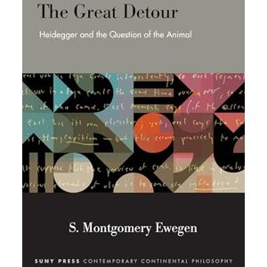 S. Montgomery Ewegen The Great Detour: Heidegger and the Question of the Animal (SUNY series in Contemporary Continental Philosophy) S. Montgomery Ewegen The Great Detour: Heidegger and the Question of the Animal (SUNY series in Contemporary Continental Philosophy)