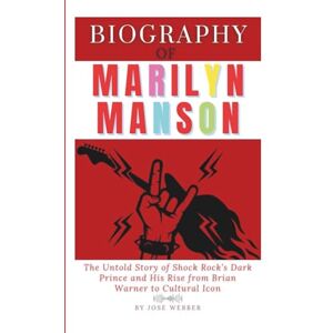 Webber, Jose Biography of Marilyn Manson: The Untold Story of Shock Rock’s Dark Prince and His Rise from Brian Warner to Cultural Icon Webber, Jose Biography of Marilyn Manson: The Untold Story of Shock Rock’s Dark Prince and His Rise from Brian Warner to Cultural Icon