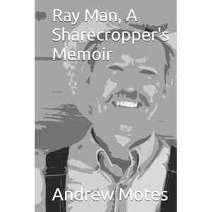 Motes, Andrew Ray Man, A Sharecropper's Memoir Motes, Andrew Ray Man, A Sharecropper's Memoir