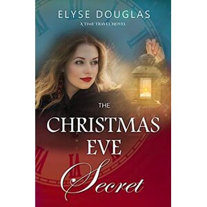 Douglas, Elyse The Christmas Eve Secret A Time Travel Novel: (Book 3) The Christmas Eve Series Douglas, Elyse The Christmas Eve Secret A Time Travel Novel: (Book 3) The Christmas Eve Series