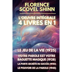 Scovel Shinn, Florence Florence Scovel Shinn L'oeuvre intégrale 4 Livres en 1: Le jeu de la vie et comment le jouer / Votre Parole est votre baguette magique / La porte secrète du succès / Le pouvoir de la Parole Scovel Shinn, Florence Florence Scovel Shinn L'oeuvre intégrale 4 Livres en 1: Le jeu de la vie et comment le jouer / Votre Parole est votre baguette magique / La porte secrète du succès / Le pouvoir de la Parole