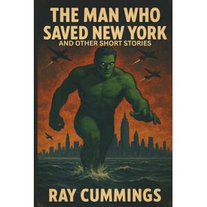 Cummings, Ray The man who saved New York and other short stories: A Classic Pulp Science Fiction Collection from the Golden Age Cummings, Ray The man who saved New York and other short stories: A Classic Pulp Science Fiction Collection from the Golden Age