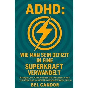 CANDOR, BEL ADHD: WIE MAN SEIN DEFIZIT IN EINE SUPERKRAFT VERWANDELT: Strategien, um ADHS zu nutzen und sich besser zu konzentrieren, auch wenn Sie Schwierigkeiten haben, sich zu konzentrieren! (ADHS De) CANDOR, BEL ADHD: WIE MAN SEIN DEFIZIT IN EINE SUPERKRAFT VERWANDELT: Strategien, um ADHS zu nutzen und sich besser zu konzentrieren, auch wenn Sie Schwierigkeiten haben, sich zu konzentrieren! (ADHS De)